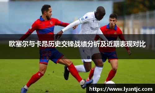 欧塞尔与卡昂历史交锋战绩分析及近期表现对比