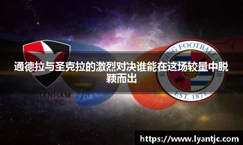 通德拉与圣克拉的激烈对决谁能在这场较量中脱颖而出
